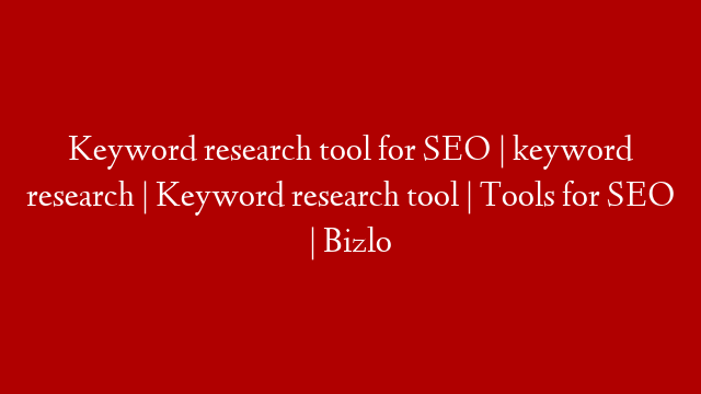 Keyword research tool for SEO | keyword research | Keyword research tool | Tools for SEO | Bizlo