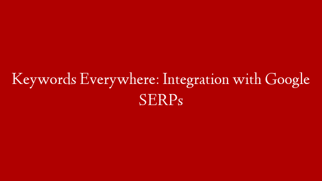 Keywords Everywhere: Integration with Google SERPs