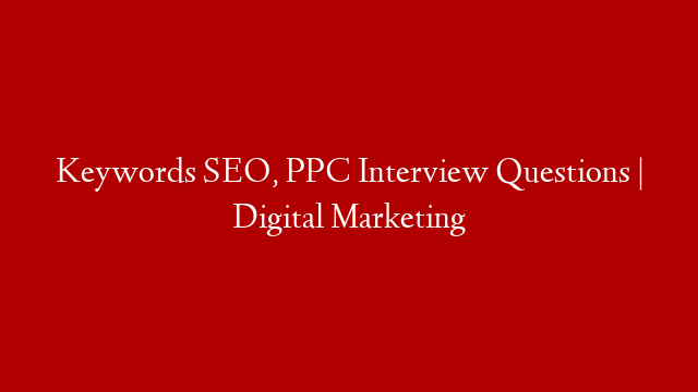 Keywords SEO, PPC Interview Questions | Digital Marketing