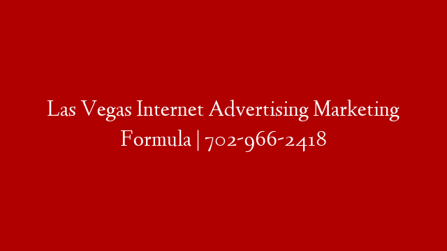 Las Vegas Internet Advertising Marketing Formula | 702-966-2418