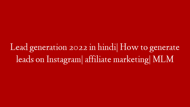 Lead generation 2022 in hindi| How to generate leads on Instagram| affiliate marketing| MLM