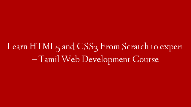 Learn HTML5 and CSS3 From Scratch to expert – Tamil Web Development Course
