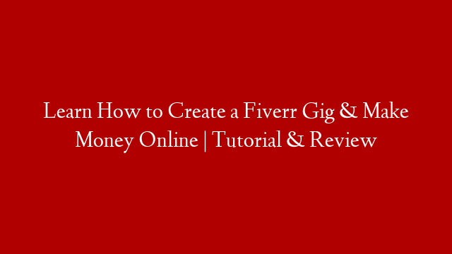 Learn How to Create a Fiverr Gig & Make Money Online | Tutorial & Review