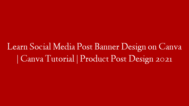 Learn Social Media Post Banner Design on Canva | Canva Tutorial | Product Post Design 2021