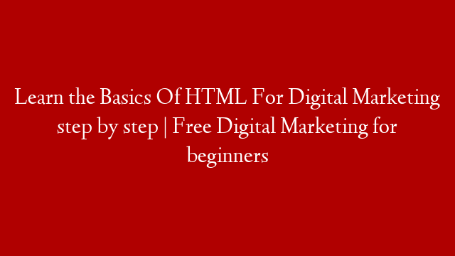 Learn the Basics Of HTML For Digital Marketing step by step | Free Digital Marketing for beginners