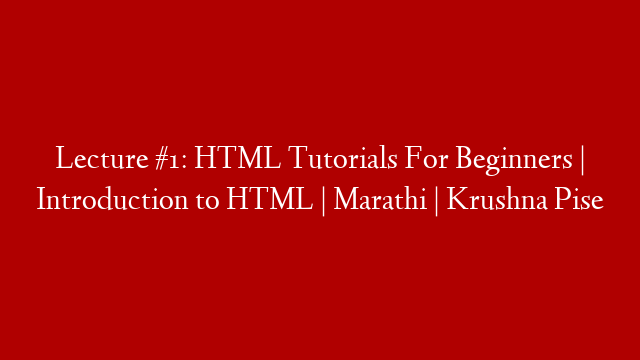 Lecture #1: HTML Tutorials For Beginners | Introduction to HTML | Marathi | Krushna Pise post thumbnail image