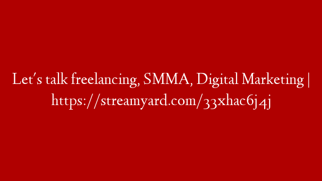 Let's talk freelancing, SMMA, Digital Marketing | https://streamyard.com/33xhac6j4j post thumbnail image