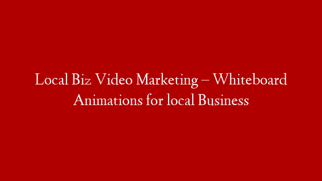 Local Biz Video Marketing – Whiteboard Animations for local Business