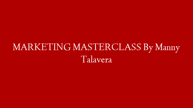 MARKETING MASTERCLASS By Manny Talavera
