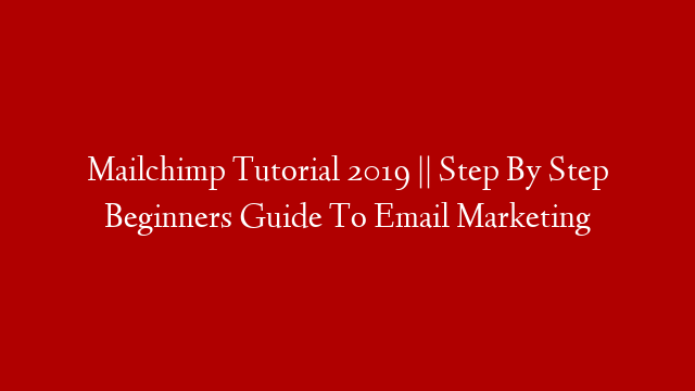 Mailchimp Tutorial 2019 || Step By Step Beginners Guide To Email Marketing