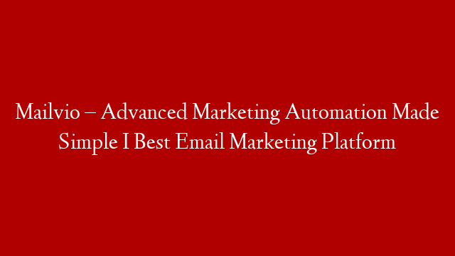 Mailvio – Advanced Marketing Automation Made Simple I Best Email Marketing Platform