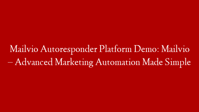 Mailvio Autoresponder Platform Demo: Mailvio – Advanced Marketing Automation Made Simple