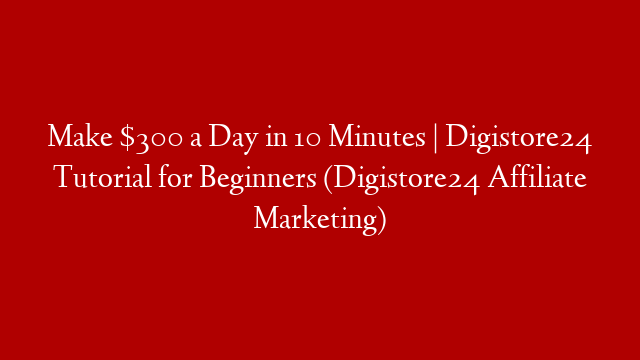 Make $300 a Day in 10 Minutes | Digistore24 Tutorial for Beginners (Digistore24 Affiliate Marketing) post thumbnail image