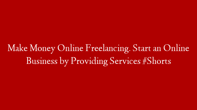 Make Money Online Freelancing. Start an Online Business by Providing Services #Shorts