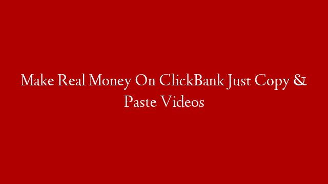 Make Real Money On ClickBank Just Copy & Paste Videos