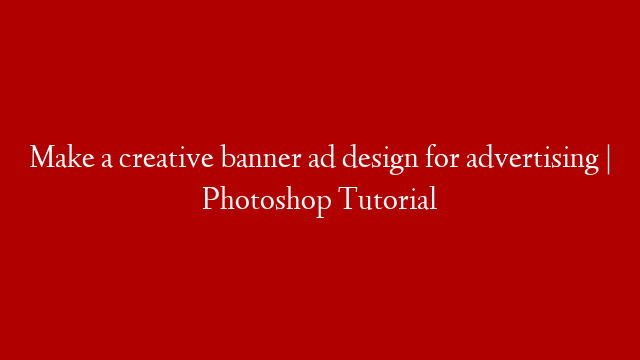 Make a creative banner ad design for advertising | Photoshop Tutorial