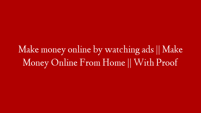 Make money online by watching ads || Make Money Online From Home || With Proof post thumbnail image