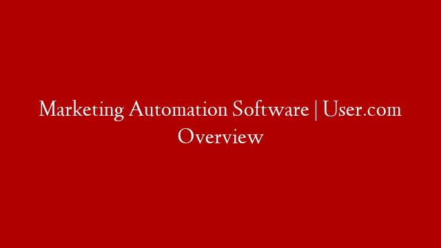 Marketing Automation Software | User.com Overview
