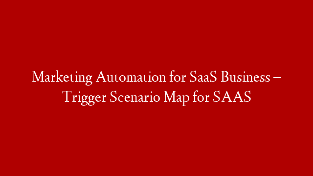 Marketing Automation for SaaS Business – Trigger Scenario Map for SAAS