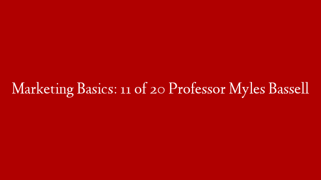 Marketing Basics: 11 of 20 Professor Myles Bassell