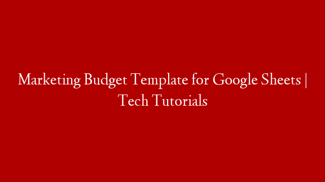 Marketing Budget Template for Google Sheets | Tech Tutorials