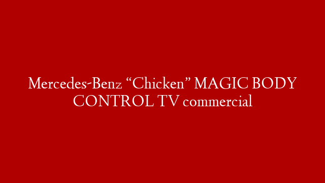 Mercedes-Benz “Chicken” MAGIC BODY CONTROL TV commercial post thumbnail image