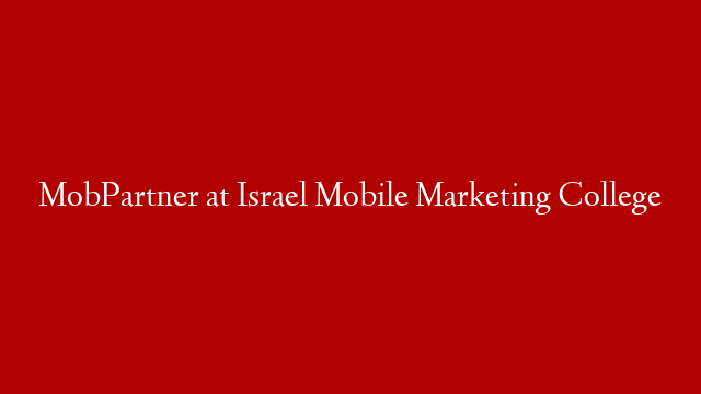 MobPartner at Israel Mobile Marketing College