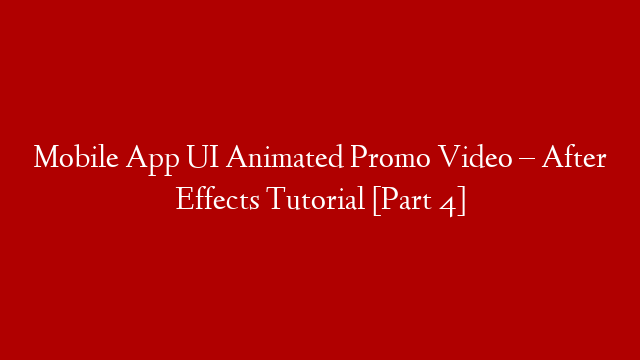 Mobile App UI Animated Promo Video – After Effects Tutorial [Part 4]