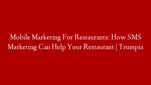 Mobile Marketing For Restaurants: How SMS Marketing Can Help Your Restaurant | Trumpia