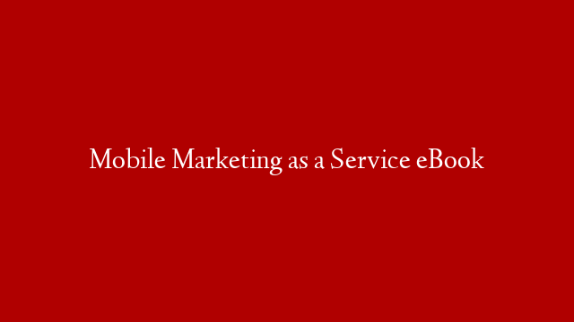 Mobile Marketing as a Service eBook