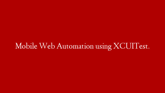 Mobile Web Automation using XCUITest.