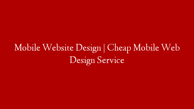 Mobile Website Design | Cheap Mobile Web Design Service