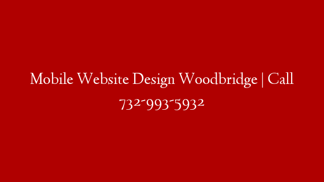 Mobile Website Design Woodbridge | Call 732-993-5932