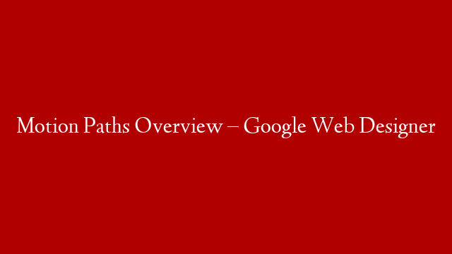 Motion Paths Overview  – Google Web Designer