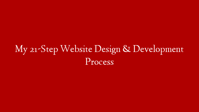 My 21-Step Website Design & Development Process
