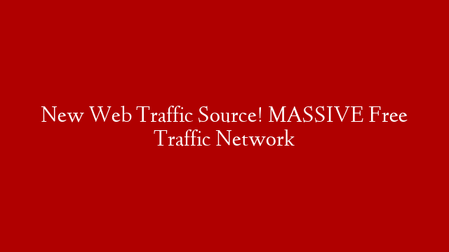 New Web Traffic Source! MASSIVE Free Traffic Network
