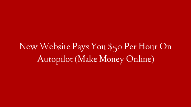 New Website Pays You $50 Per Hour On Autopilot (Make Money Online)