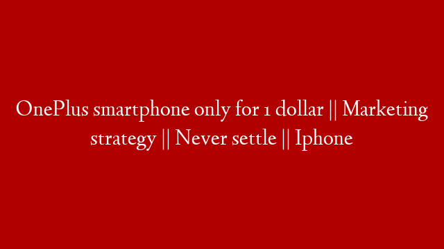 OnePlus smartphone only for 1 dollar || Marketing strategy || Never settle || Iphone post thumbnail image