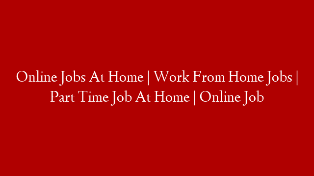 Online Jobs At Home | Work From Home Jobs | Part Time Job At Home | Online Job
