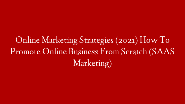 Online Marketing Strategies (2021) How To Promote Online Business From Scratch (SAAS Marketing)