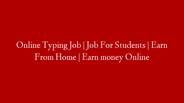 Online Typing Job | Job For Students | Earn From Home | Earn money Online
