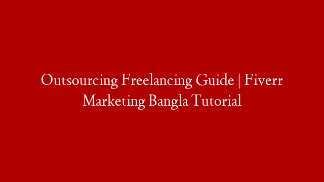Outsourcing Freelancing Guide | Fiverr Marketing Bangla Tutorial post thumbnail image