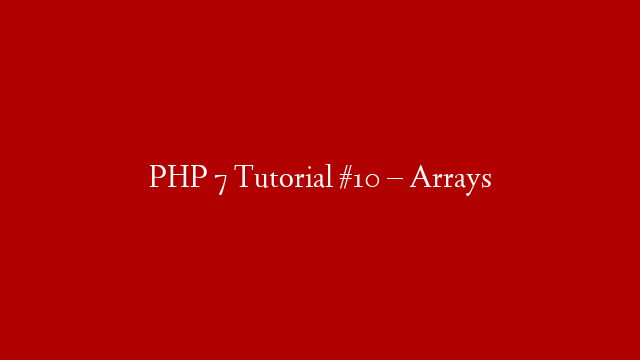 PHP 7 Tutorial #10 – Arrays