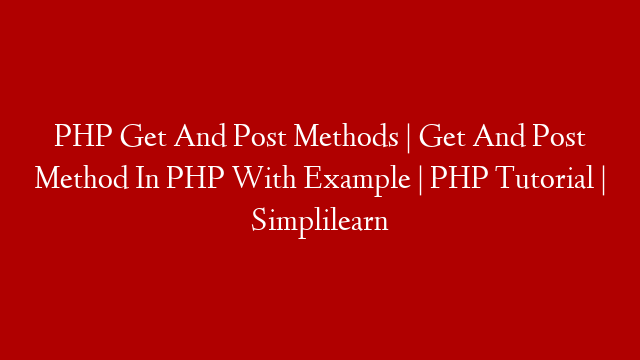 PHP Get And Post Methods | Get And Post Method In PHP With Example | PHP Tutorial | Simplilearn