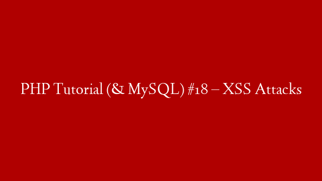 PHP Tutorial (& MySQL) #18 – XSS Attacks post thumbnail image