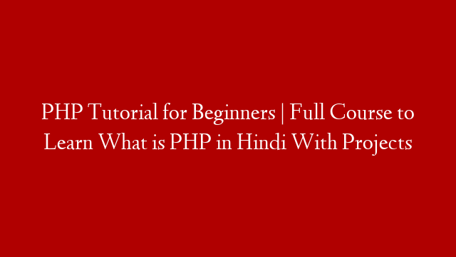 PHP Tutorial for Beginners | Full Course to Learn What is PHP in Hindi With Projects