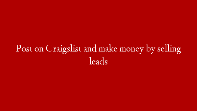Post on Craigslist and make money by selling leads