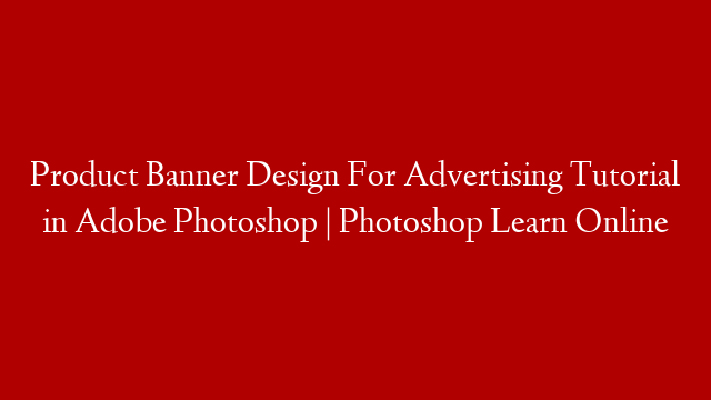 Product Banner Design For Advertising Tutorial in Adobe Photoshop | Photoshop Learn Online