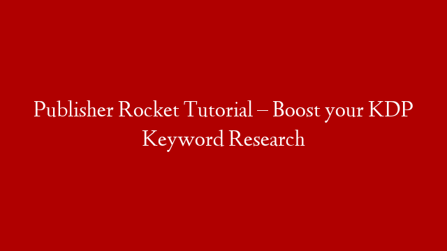 Publisher Rocket Tutorial – Boost your KDP Keyword Research