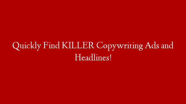 Quickly Find KILLER Copywriting Ads and Headlines!